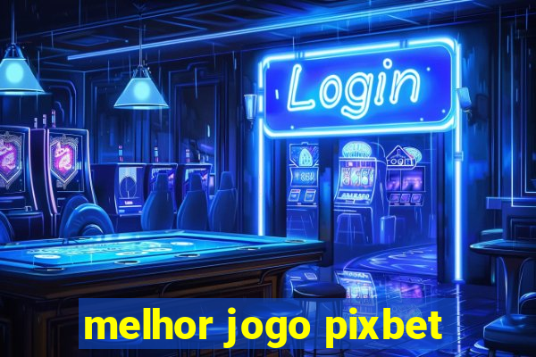 melhor jogo pixbet