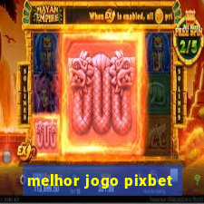 melhor jogo pixbet