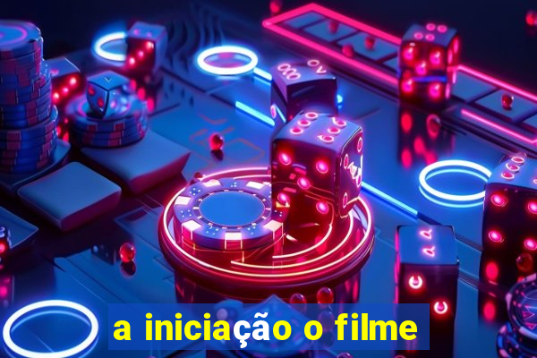 a iniciação o filme