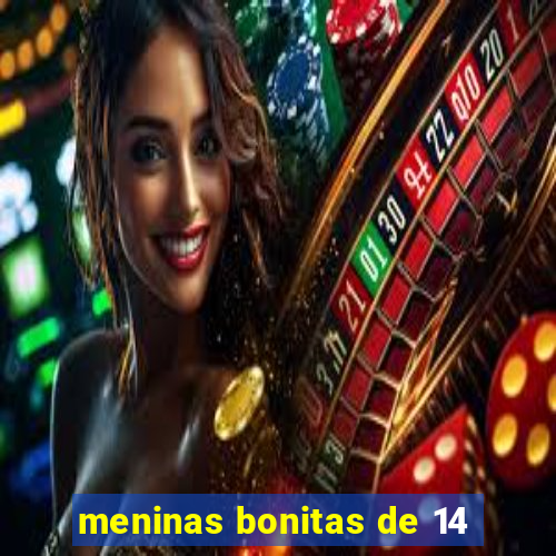 meninas bonitas de 14