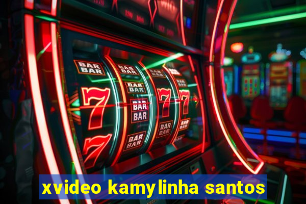 xvideo kamylinha santos