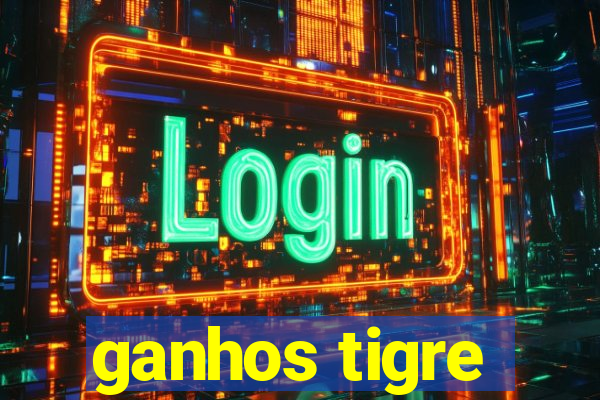 ganhos tigre