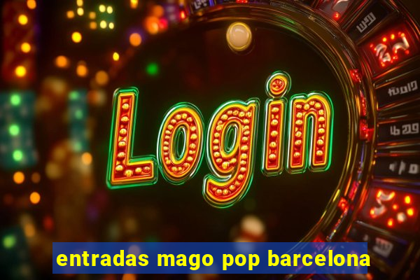 entradas mago pop barcelona