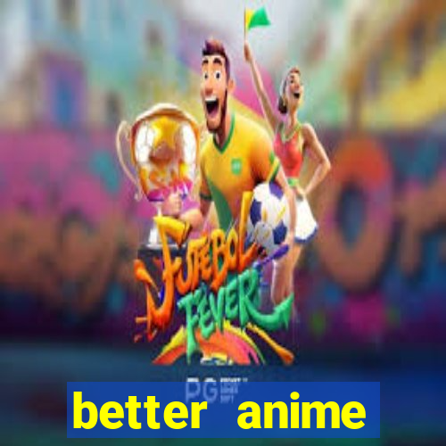 better anime download apk