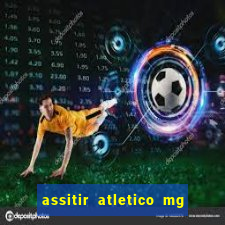 assitir atletico mg x botafogo