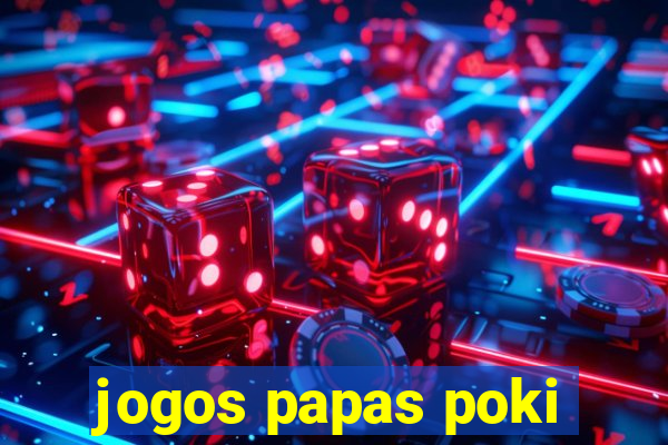 jogos papas poki