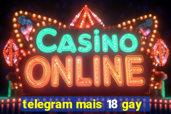 telegram mais 18 gay