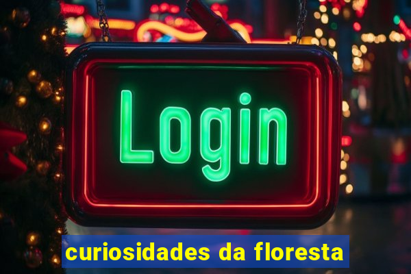 curiosidades da floresta