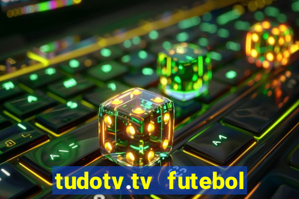 tudotv.tv futebol ao vivo