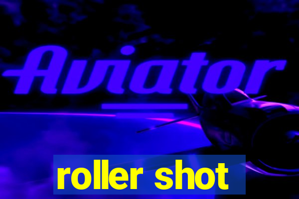 roller shot