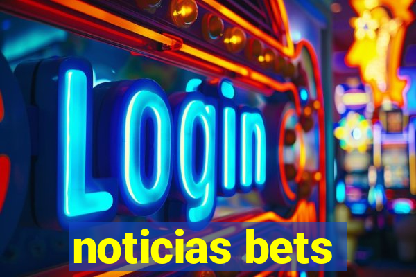 noticias bets