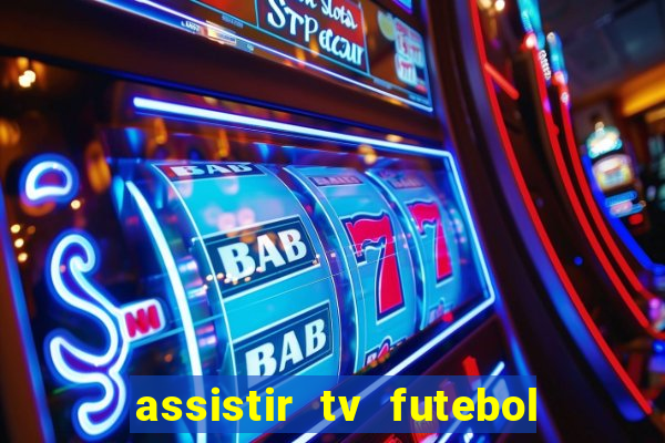 assistir tv futebol ao vivo