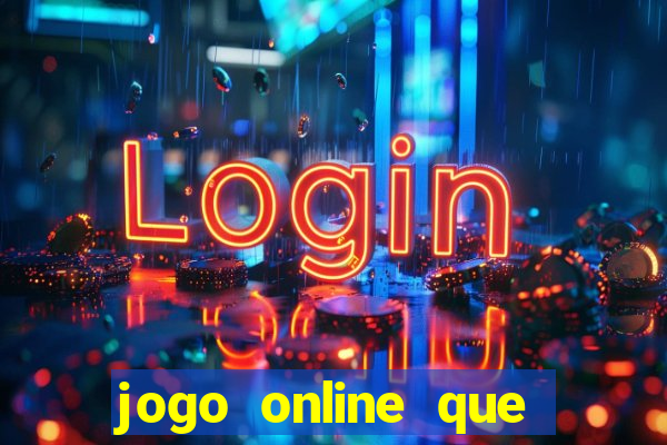 jogo online que ganha dinheiro