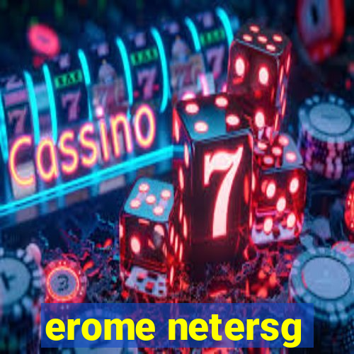 erome netersg