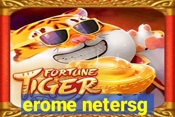 erome netersg