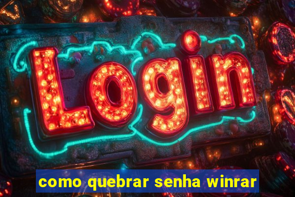 como quebrar senha winrar