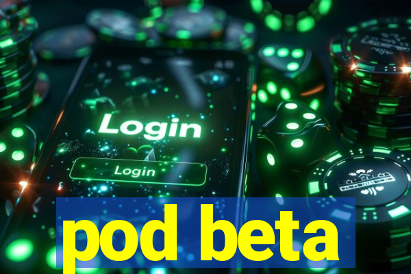 pod beta