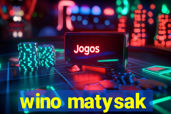 wino matysak