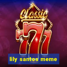 lily santos meme