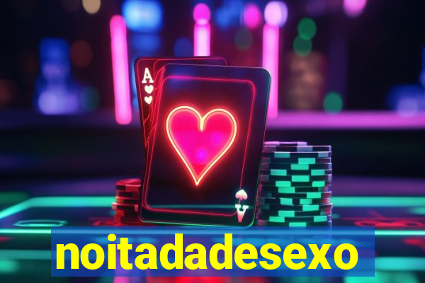 noitadadesexo