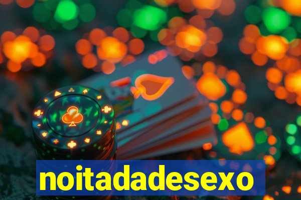 noitadadesexo