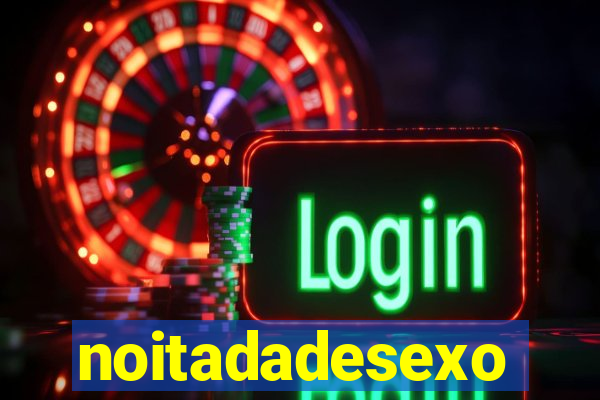 noitadadesexo