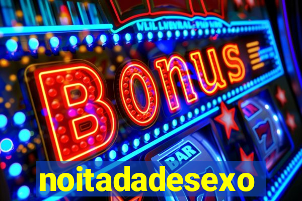 noitadadesexo