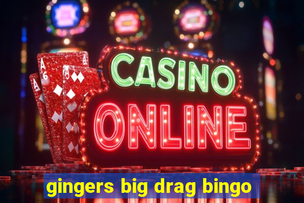 gingers big drag bingo