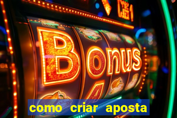 como criar aposta na bet 365