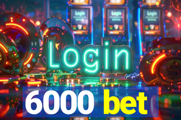 6000 bet