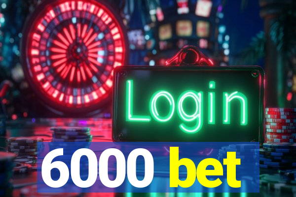 6000 bet