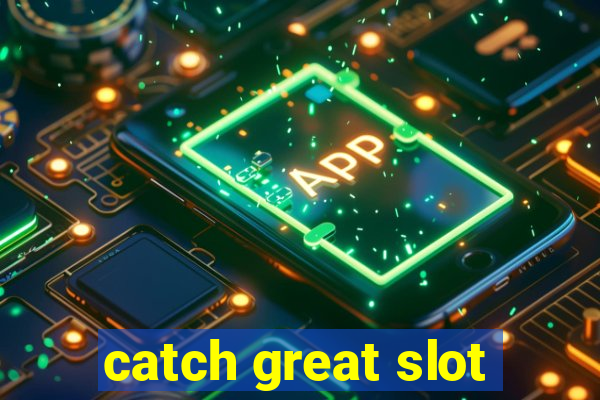 catch great slot