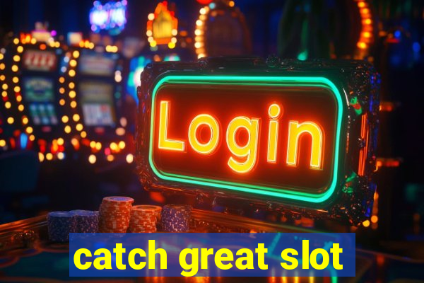 catch great slot