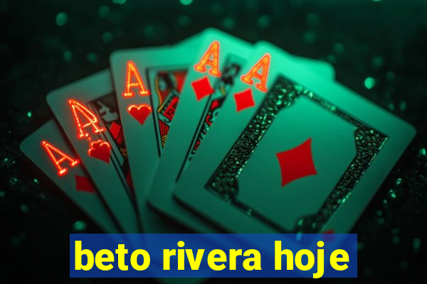 beto rivera hoje