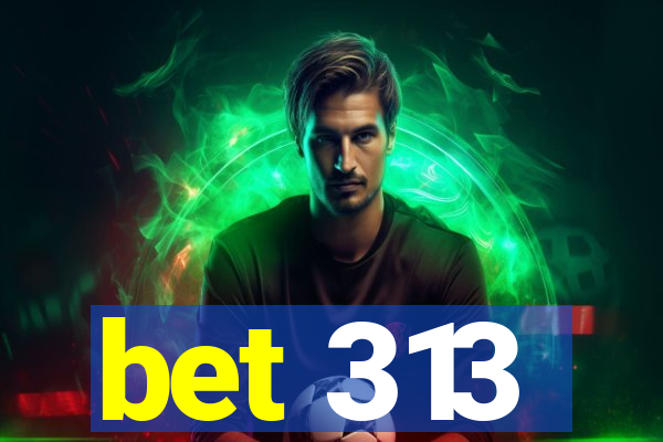 bet 313