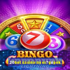 20bet casino nyer?gépek