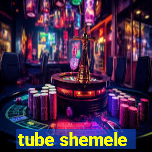 tube shemele