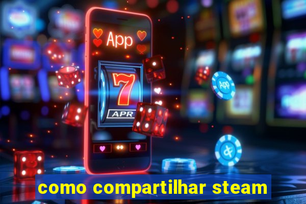 como compartilhar steam