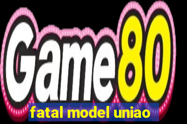 fatal model uniao