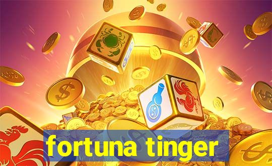 fortuna tinger