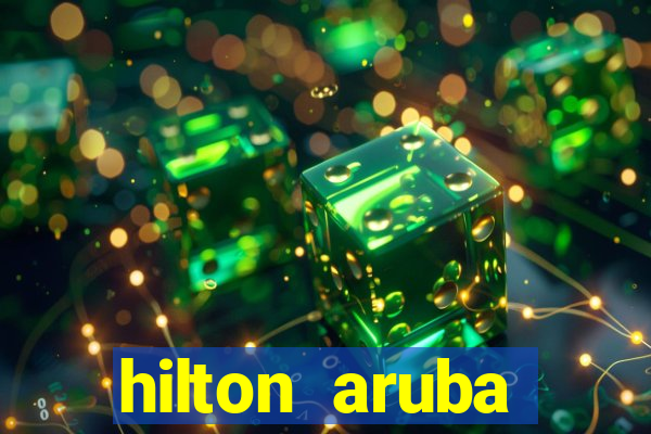 hilton aruba caribbean resort & casino