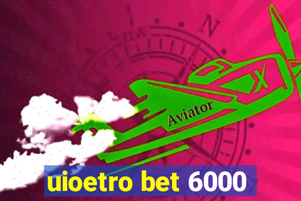 uioetro bet 6000