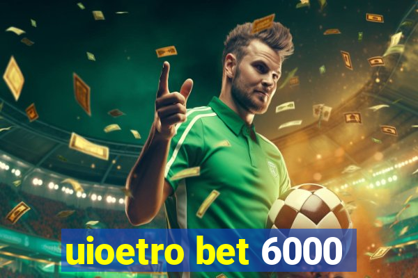 uioetro bet 6000