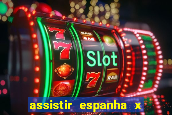 assistir espanha x alemanha ao vivo