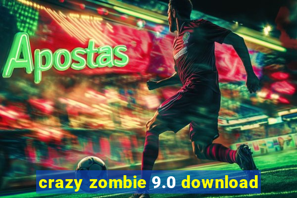 crazy zombie 9.0 download