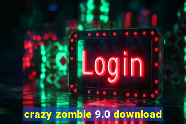 crazy zombie 9.0 download