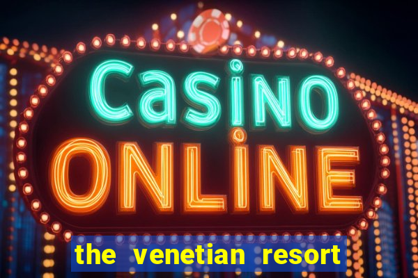 the venetian resort hotel casino las vegas