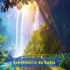 constitui莽茫o da bahia