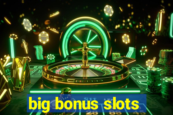 big bonus slots