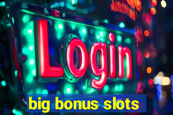 big bonus slots